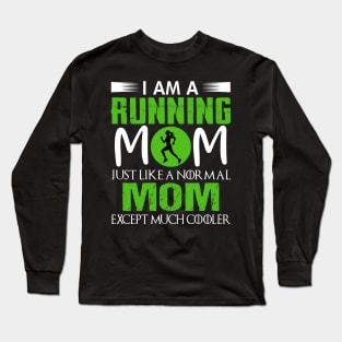 I am a running Mom just like a normal mom except much cooler Long Sleeve T-Shirt